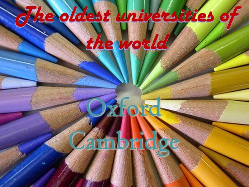 The oldest universities of the world   Oxford Cambridge    The